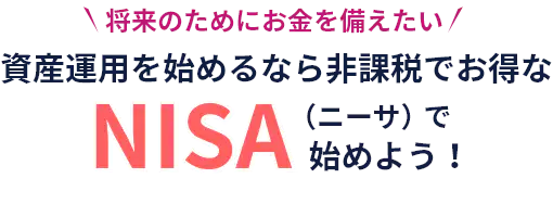 資産運用を始めるなら非課税でお得なNISAで始めよう！